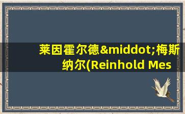 莱因霍尔德·梅斯纳尔(Reinhold Messner)